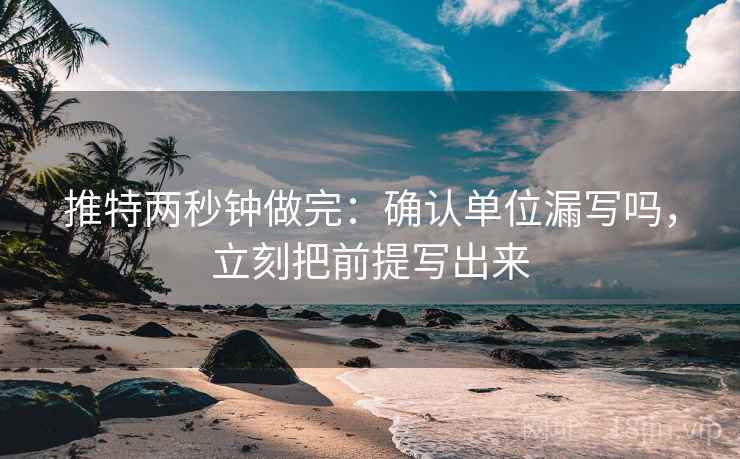 推特两秒钟做完：确认单位漏写吗，立刻把前提写出来